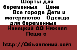 Шорты для беременных. › Цена ­ 250 - Все города Дети и материнство » Одежда для беременных   . Ненецкий АО,Нижняя Пеша с.